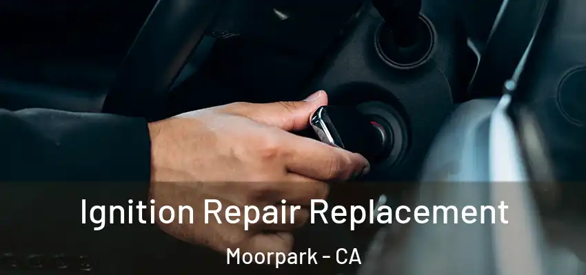 Ignition Repair Replacement Moorpark - CA